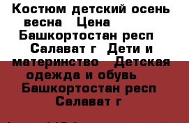 Костюм детский осень/весна › Цена ­ 2 700 - Башкортостан респ., Салават г. Дети и материнство » Детская одежда и обувь   . Башкортостан респ.,Салават г.